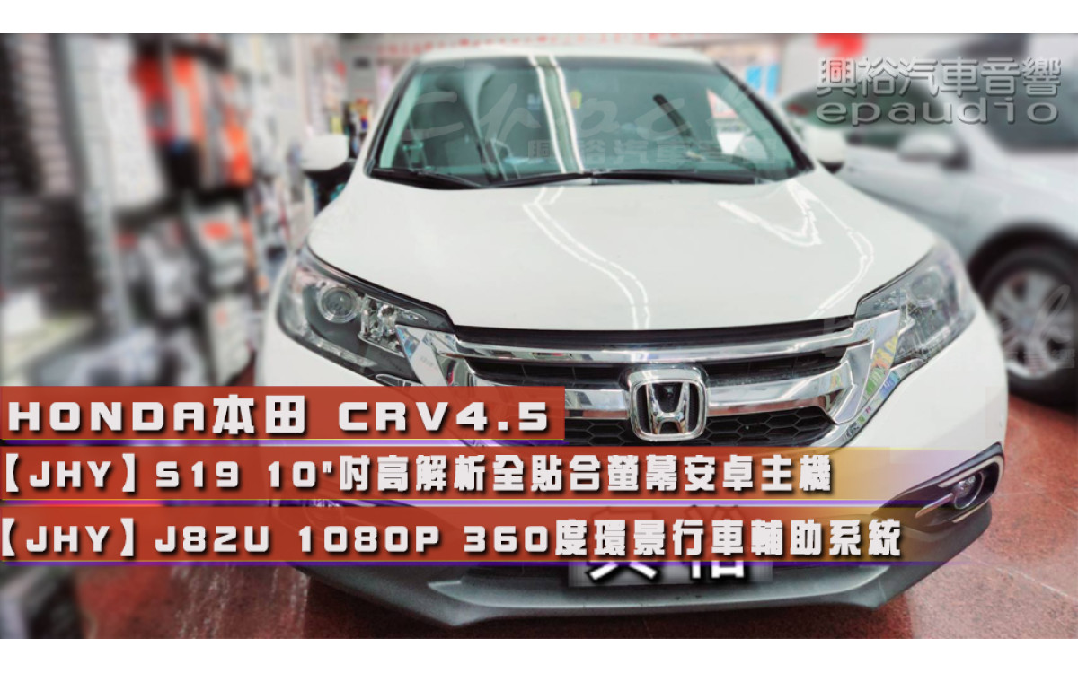  【HONDA 本田】CRV4.5 安裝【JHY】S19 10"吋高解析全貼合螢幕安卓主機｜8核心8+256G｜+【JHY】J82U 1080P 360度環景行車輔助系統