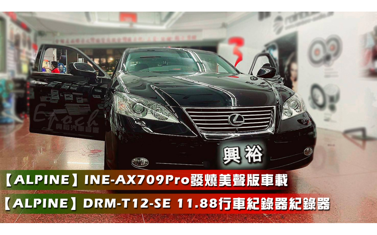 【LEXUS 凌志】ES350 安裝【ALPINE】INE-AX709PRO發燒美聲版車載系統+【ALPINE】DRM-T12-SE 11.88吋行車紀錄器