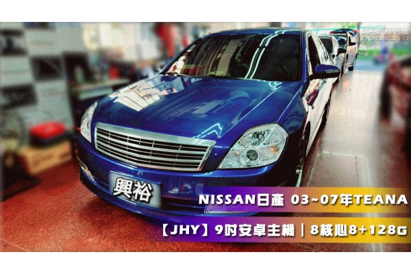  【NISSAN 日產】03~07年 TEANA 安裝【JHY】9吋 安卓主機｜8核心 8+128G｜內建藍芽+導航王+WiFi+CarPlay