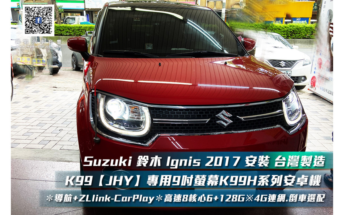 【SUZUKI鈴木】2017 IGNIS 安裝【JHY】2016~年 IGNIS專用 9吋螢幕K99H系列安卓機 ＊藍芽5.0+導航+ZLlink-CarPlay＊高速8核心6+128G※4G連網.倒